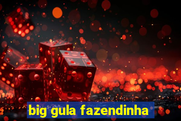 big gula fazendinha